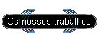 Os nossos trabalhos